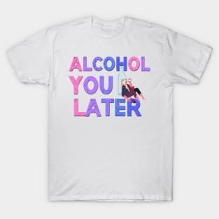 Alcohol You Later Funny Saying T-Shirt